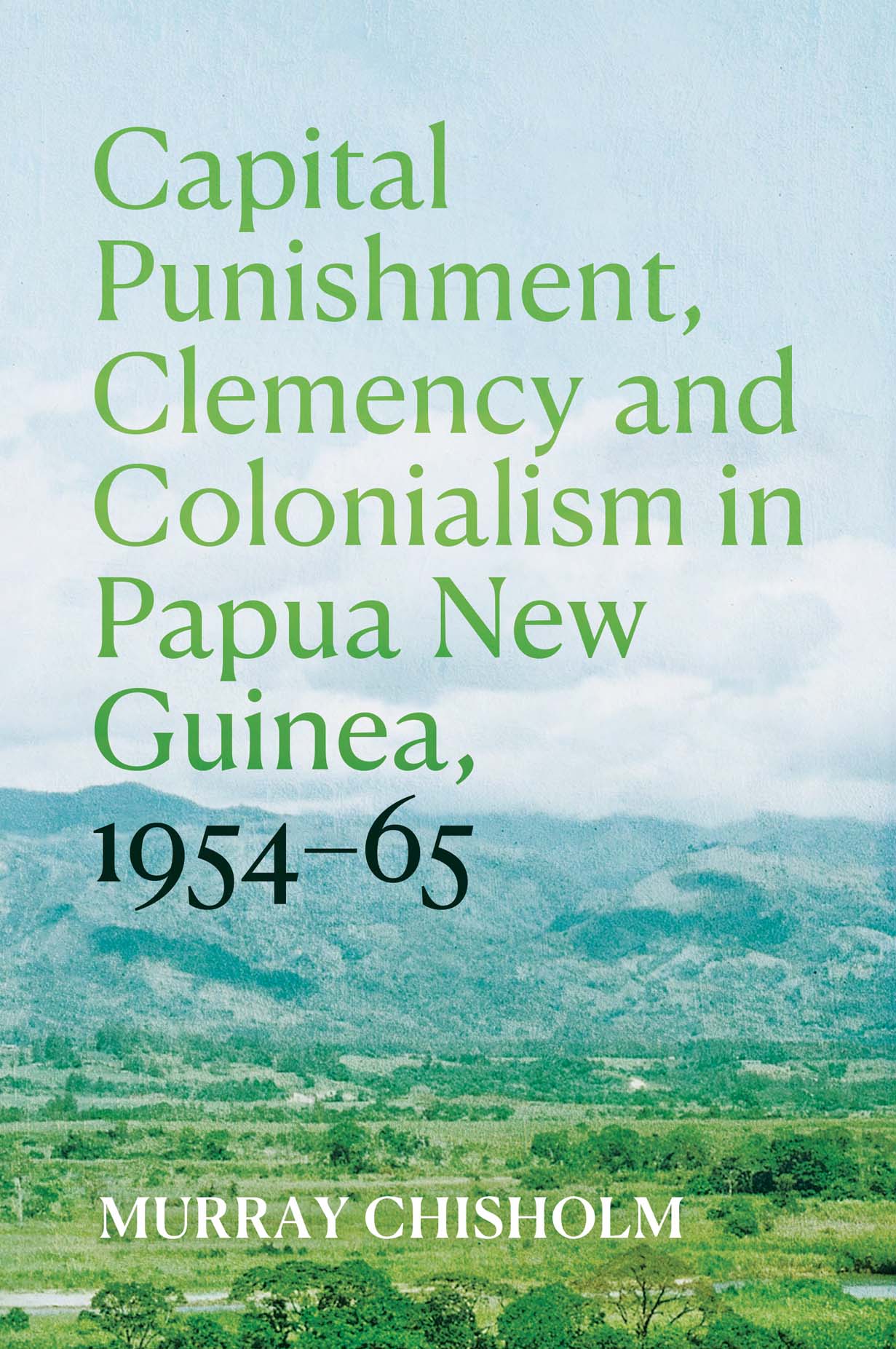 Capital Punishment, Clemency and Colonialism in Papua New Guinea, 1954–65